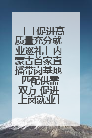 「促进高质量充分就业巡礼」内蒙古首家直播带岗基地 匹配供需双方 促进上岗就业