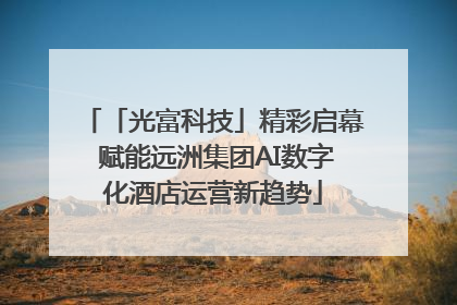 「光富科技」精彩启幕 赋能远洲集团AI数字化酒店运营新趋势