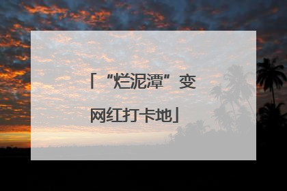 “烂泥潭”变网红打卡地