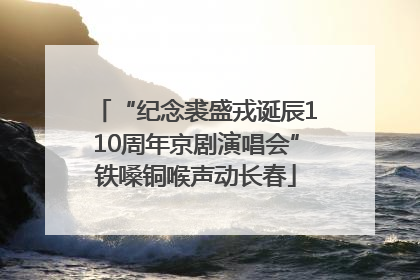 “纪念裘盛戎诞辰110周年京剧演唱会”铁嗓铜喉声动长春