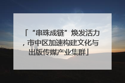 “串珠成链”焕发活力，市中区加速构建文化与出版传媒产业集群