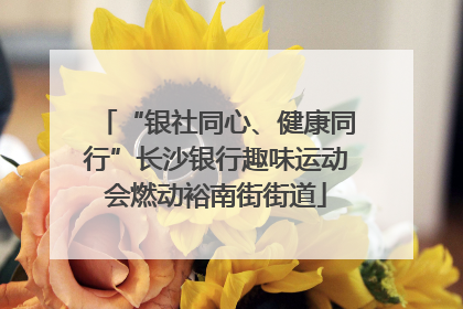 “银社同心、健康同行”长沙银行趣味运动会燃动裕南街街道
