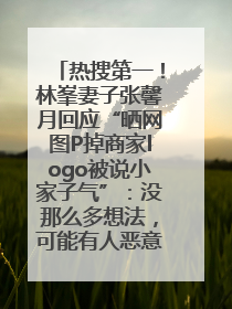 热搜第一！林峯妻子张馨月回应“晒网图P掉商家logo被说小家子气”：没那么多想法，可能有人恶意解读