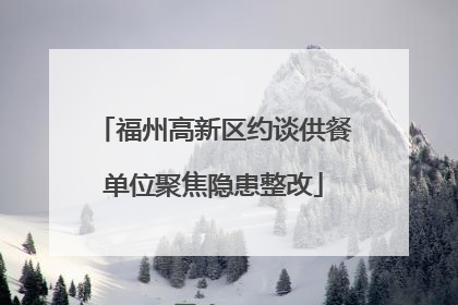 福州高新区约谈供餐单位聚焦隐患整改
