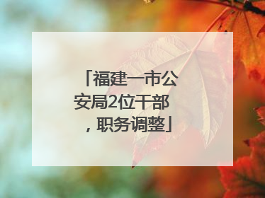 福建一市公安局2位干部，职务调整