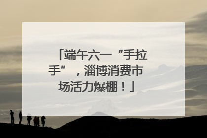 端午六一“手拉手”，淄博消费市场活力爆棚！