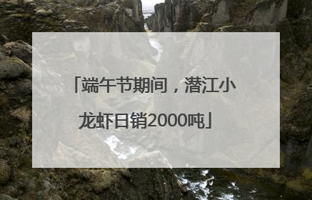 端午节期间，潜江小龙虾日销2000吨