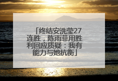终结安洗莹27连胜，陈雨菲用胜利回应质疑：我有能力与她抗衡