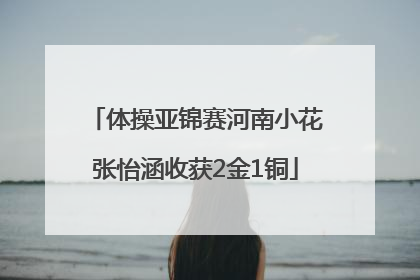 体操亚锦赛河南小花张怡涵收获2金1铜