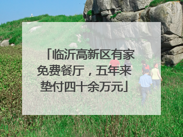 临沂高新区有家免费餐厅，五年来垫付四十余万元