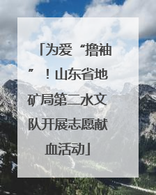 为爱“撸袖”！山东省地矿局第二水文队开展志愿献血活动