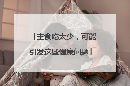主食吃太少，可能引发这些健康问题