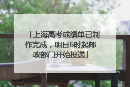 上海高考成绩单已制作完成，明日6时起邮政部门开始投递