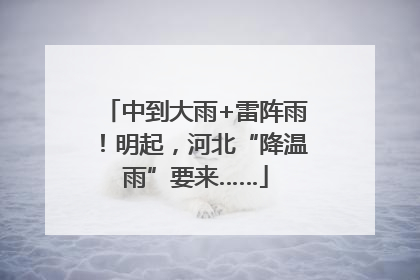 中到大雨+雷阵雨！明起，河北“降温雨”要来……