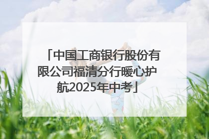 中国工商银行股份有限公司福清分行暖心护航2025年中考