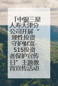 中银三星人寿天津分公司开展“理性投资 守护财富-515投资者保护宣传日”主题教育宣传活动