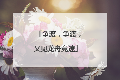 争渡，争渡，又见龙舟竞速