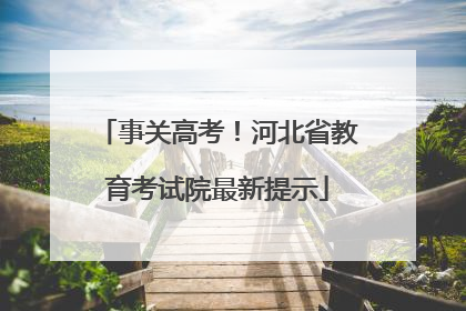 事关高考！河北省教育考试院最新提示