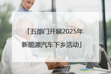 五部门开展2025年新能源汽车下乡活动