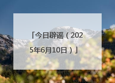 今日辟谣（2025年6月10日）