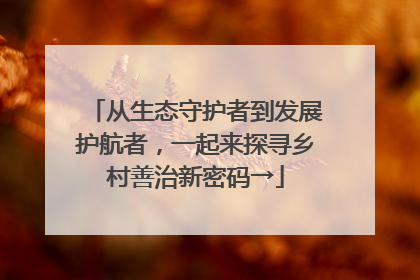 从生态守护者到发展护航者，一起来探寻乡村善治新密码→