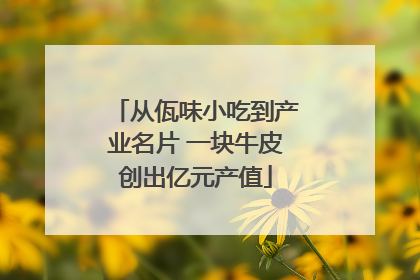从佤味小吃到产业名片 一块牛皮创出亿元产值