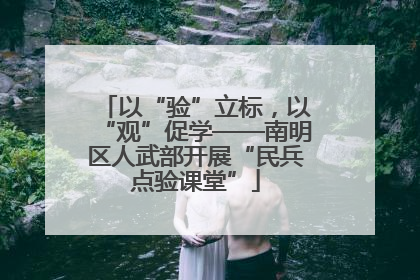 以“验”立标，以“观”促学——南明区人武部开展“民兵点验课堂”