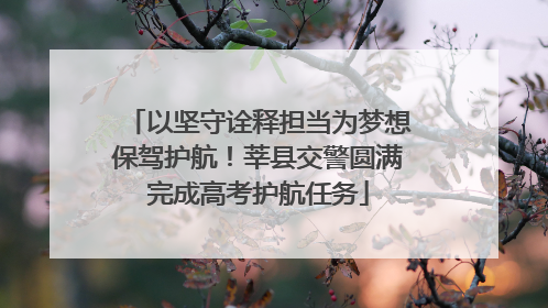 以坚守诠释担当为梦想保驾护航！莘县交警圆满完成高考护航任务