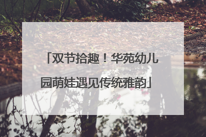 双节拾趣！华苑幼儿园萌娃遇见传统雅韵