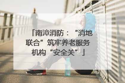 南漳消防：“消地联合”筑牢养老服务机构“安全关”