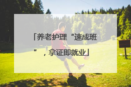 养老护理“速成班”，拿证即就业