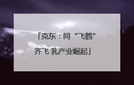 克东：同“飞鹤”齐飞 乳产业崛起