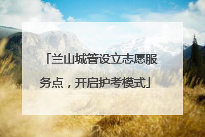 兰山城管设立志愿服务点，开启护考模式