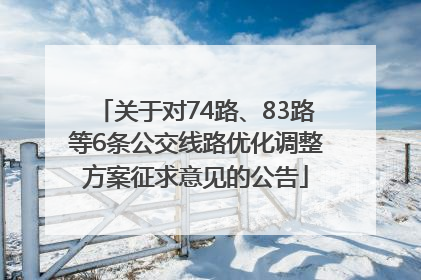 关于对74路、83路等6条公交线路优化调整方案征求意见的公告