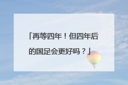 再等四年！但四年后的国足会更好吗？