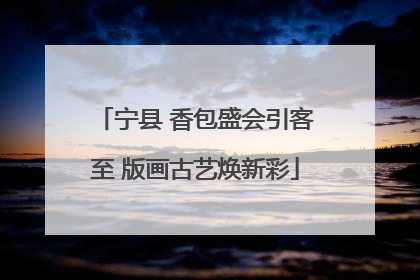 宁县 香包盛会引客至 版画古艺焕新彩