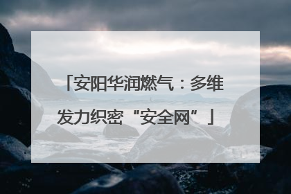 安阳华润燃气：多维发力织密“安全网”