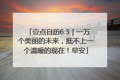 壹点日历6.3｜一万个美丽的未来，抵不上一个温暖的现在！早安