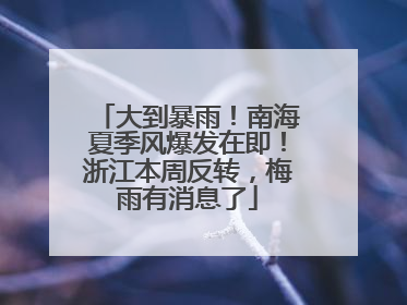 大到暴雨！南海夏季风爆发在即！浙江本周反转，梅雨有消息了