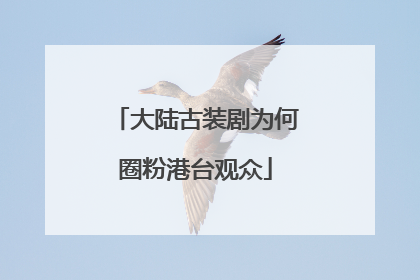 大陆古装剧为何圈粉港台观众