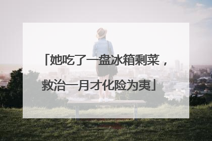 她吃了一盘冰箱剩菜，救治一月才化险为夷