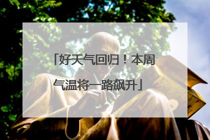 好天气回归！本周气温将一路飙升