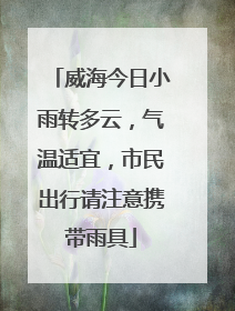 威海今日小雨转多云，气温适宜，市民出行请注意携带雨具