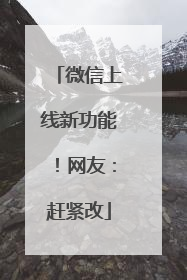 微信上线新功能！网友：赶紧改