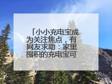 小小充电宝成为关注焦点，有网友求助：家里囤积的充电宝可以如何处理？