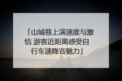山城巷上演速度与激情 游客近距离感受自行车速降赛魅力