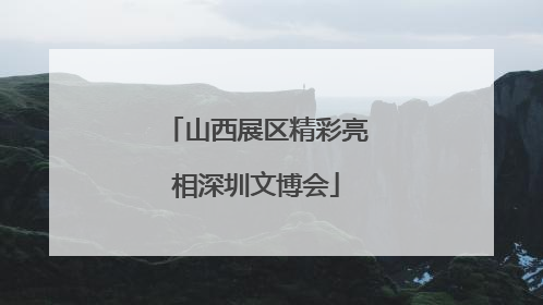 山西展区精彩亮相深圳文博会