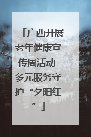 广西开展老年健康宣传周活动 多元服务守护“夕阳红”