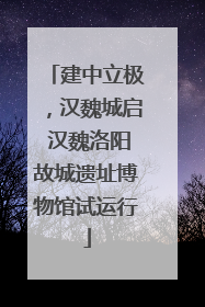建中立极，汉魏城启 汉魏洛阳故城遗址博物馆试运行