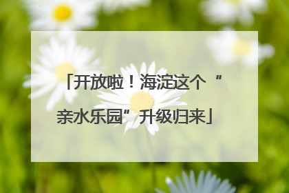 开放啦！海淀这个“亲水乐园”升级归来